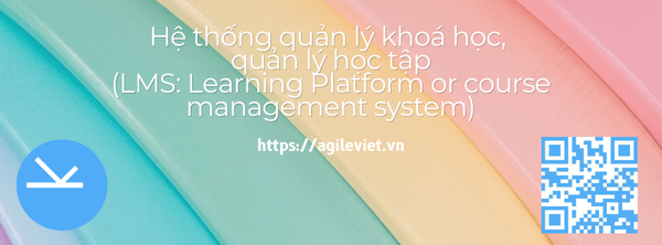 Hệ thống quản lý khoá học, quản lý học tập (LMS: Learning Platform or course management system)